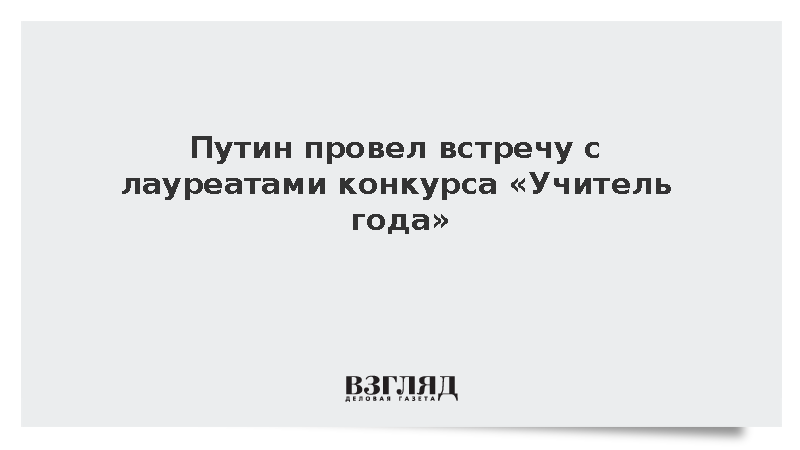 Путин провел встречу с лауреатами конкурса «Учитель года»